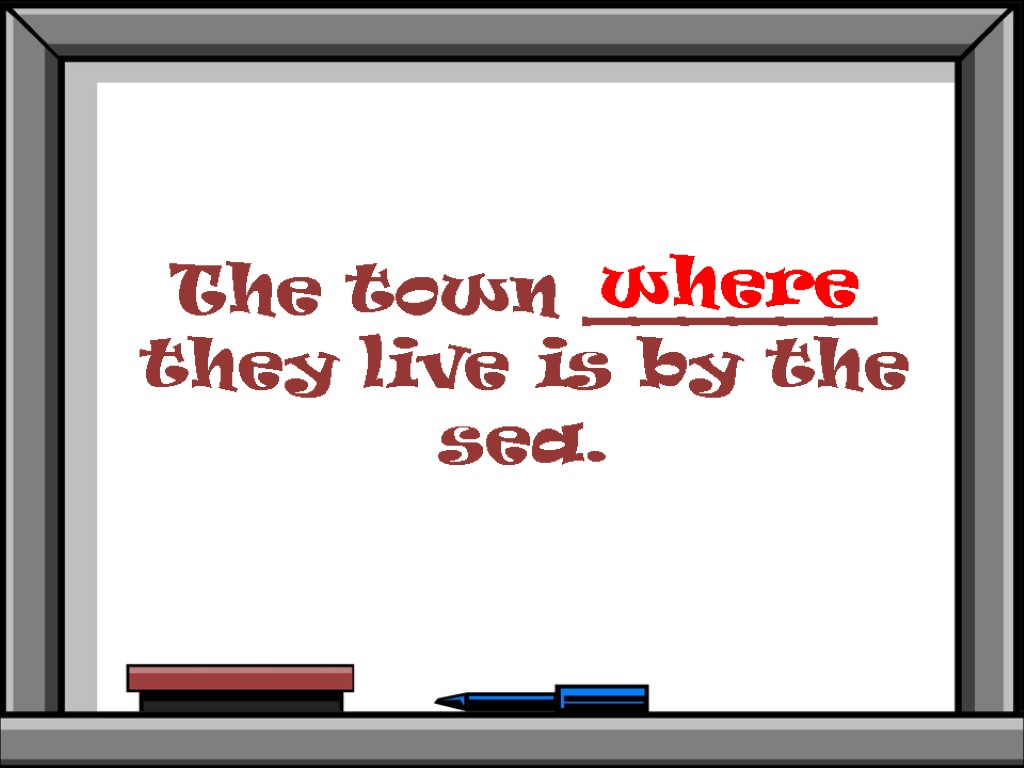 The town ______ they live is by the sea. where